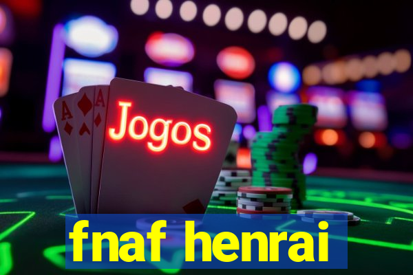 fnaf henrai